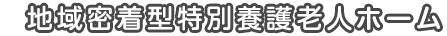 地域密着型特別養護老人ホーム